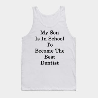 My Son Is In School To Become The Best Dentist Tank Top